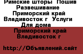 Римские шторы. Пошив. Развешивание. - Приморский край, Владивосток г. Услуги » Для дома   . Приморский край,Владивосток г.